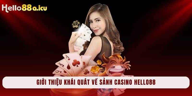 Giới thiệu khái quát về sảnh casino Hello88