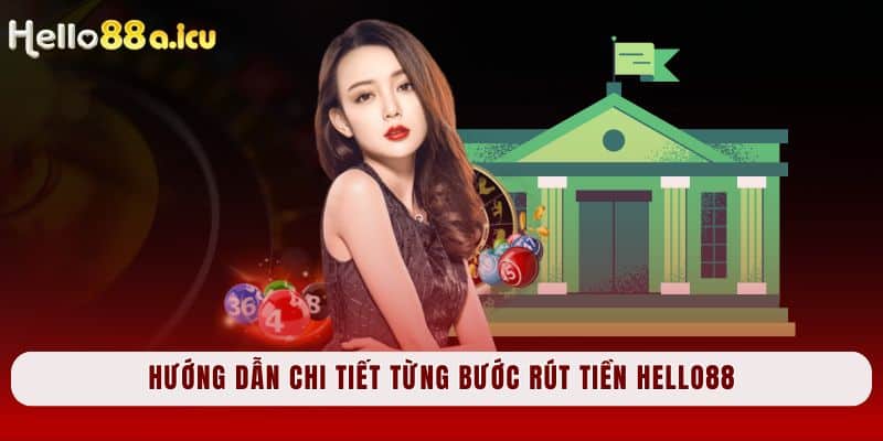 Hướng dẫn chi tiết từng bước rút tiền Hello88