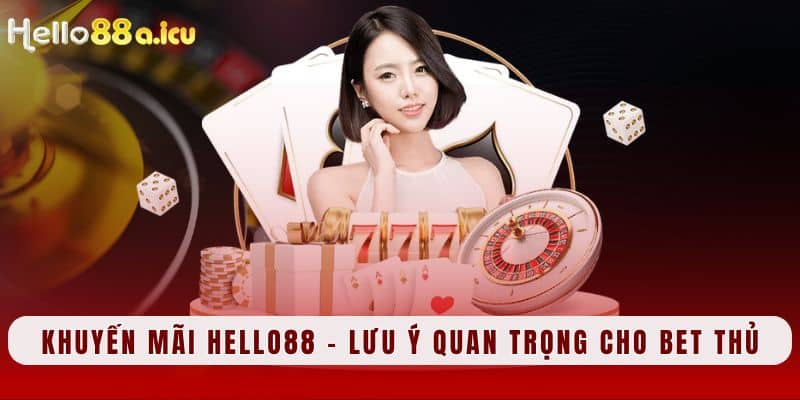 Khuyến mãi Hello88 - Lưu ý quan trọng cho game thủ