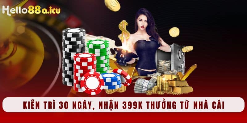 Kiên trì 30 ngày, nhận 399K thưởng từ nhà cái