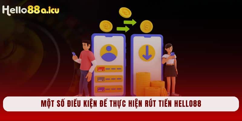 Một số điều kiện để thực hiện rút tiền Hello88