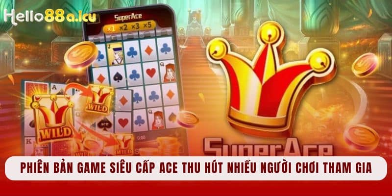 Phiên bản game siêu cấp ACE thu hút nhiều người chơi tham gia