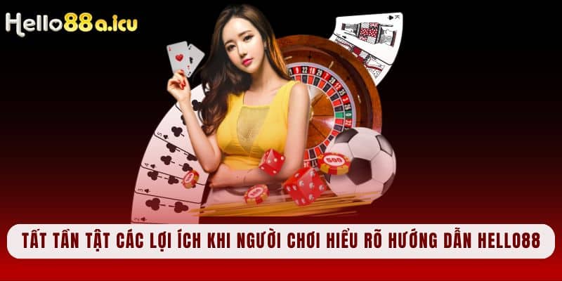 Tất tần tật các lợi ích khi người chơi hiểu rõ hướng dẫn Hello88