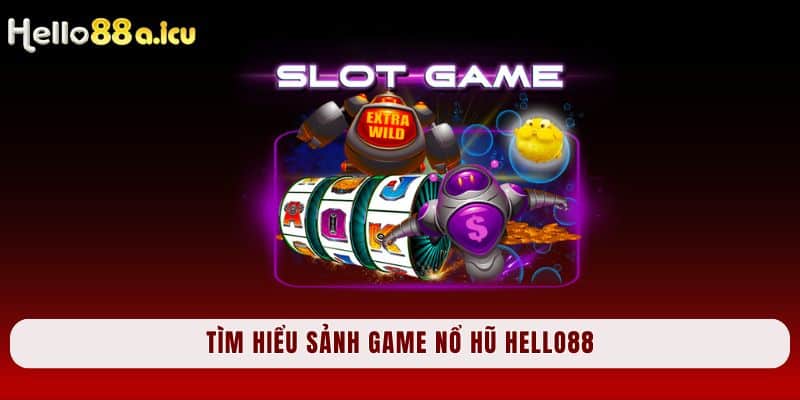 Tìm hiểu sảnh game nổ hũ Hello88