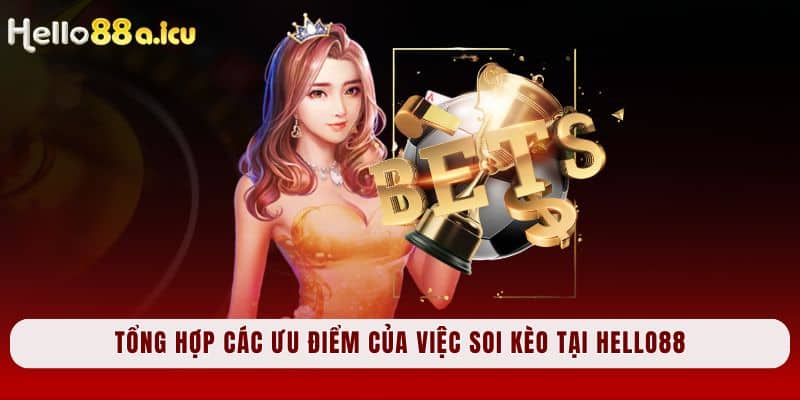 Tổng hợp các ưu điểm của việc soi kèo tại Hello88