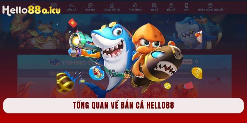 Tổng quan về Bắn Cá Hello88